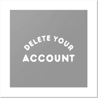 Delete Your Account T-Shirt Posters and Art